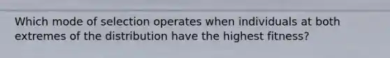 Which mode of selection operates when individuals at both extremes of the distribution have the highest fitness?