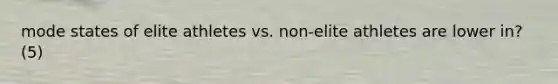 mode states of elite athletes vs. non-elite athletes are lower in? (5)