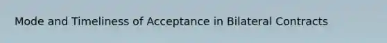 Mode and Timeliness of Acceptance in Bilateral Contracts