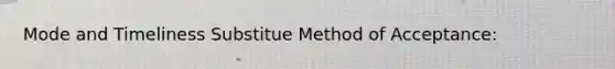 Mode and Timeliness Substitue Method of Acceptance: