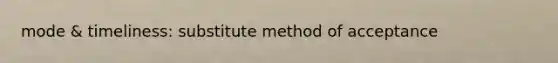 mode & timeliness: substitute method of acceptance