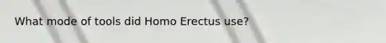 What mode of tools did Homo Erectus use?