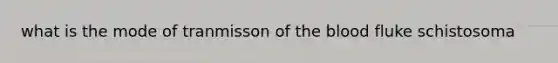 what is the mode of tranmisson of the blood fluke schistosoma