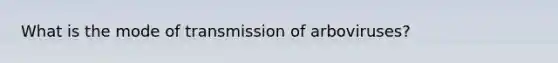 What is the mode of transmission of arboviruses?