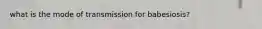 what is the mode of transmission for babesiosis?