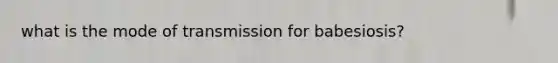 what is the mode of transmission for babesiosis?
