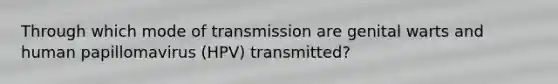 Through which mode of transmission are genital warts and human papillomavirus (HPV) transmitted?