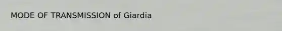 MODE OF TRANSMISSION of Giardia