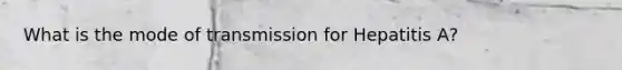 What is the mode of transmission for Hepatitis A?