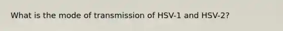 What is the mode of transmission of HSV-1 and HSV-2?