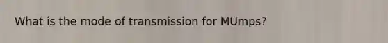 What is the mode of transmission for MUmps?