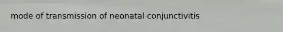 mode of transmission of neonatal conjunctivitis