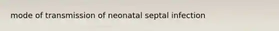 mode of transmission of neonatal septal infection