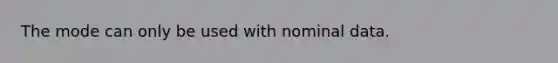 The mode can only be used with nominal data.