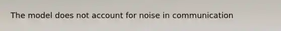 The model does not account for noise in communication