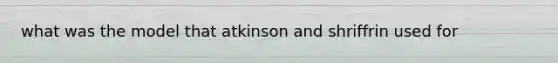 what was the model that atkinson and shriffrin used for