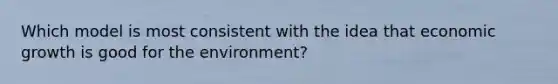 Which model is most consistent with the idea that economic growth is good for the environment?