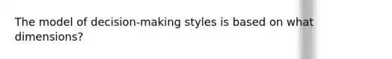 The model of decision-making styles is based on what dimensions?