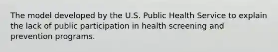 The model developed by the U.S. Public Health Service to explain the lack of public participation in health screening and prevention programs.