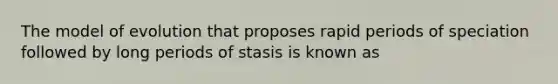 The model of evolution that proposes rapid periods of speciation followed by long periods of stasis is known as