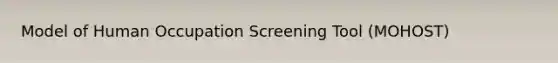 Model of Human Occupation Screening Tool (MOHOST)