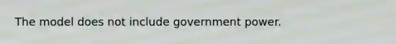 The model does not include government power.