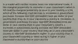 In a model with neither income taxes nor international trade, if the marginal propensity to consume in your classmate's nation is 3/5 and the marginal propensity to save in your country is 1/10, which of the following must be true: a. increases in government purchases increase real GDP demanded more per dollar in your country than they do in your classmate's country b. decreases in government purchases increase real GDP demanded more per dollar in your country than in your classmate's country c. increases in autonomous saving increase real GDP demanded more per dollar in your country than they do in your classmate's country d. real GDP demanded is higher in your country than in your classmate's country e. total saving is higher in your classmate's country than in your country