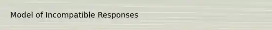 Model of Incompatible Responses