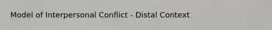Model of Interpersonal Conflict - Distal Context