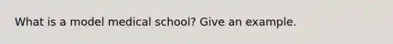 What is a model medical school? Give an example.