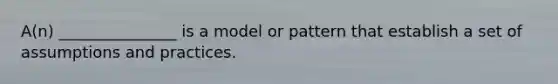 A(n) _______________ is a model or pattern that establish a set of assumptions and practices.