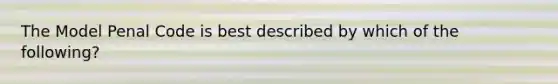 The Model Penal Code is best described by which of the following?