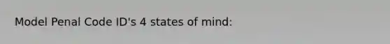 Model Penal Code ID's 4 states of mind: