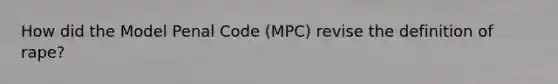 How did the Model Penal Code (MPC) revise the definition of rape?