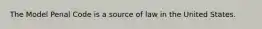 The Model Penal Code is a source of law in the United States.