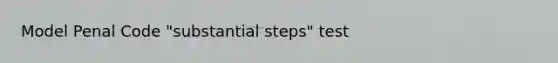 Model Penal Code "substantial steps" test