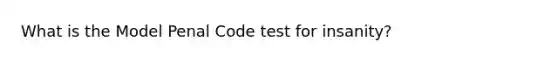 What is the Model Penal Code test for insanity?