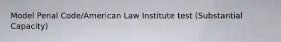 Model Penal Code/American Law Institute test (Substantial Capacity)