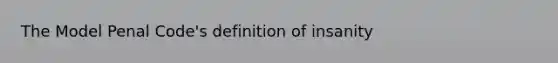 The Model Penal Code's definition of insanity