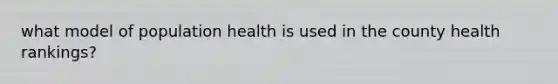 what model of population health is used in the county health rankings?