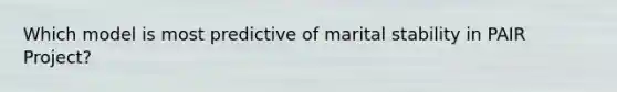 Which model is most predictive of marital stability in PAIR Project?