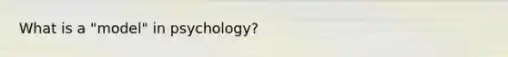 What is a "model" in psychology?