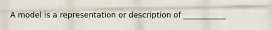 A model is a representation or description of ___________