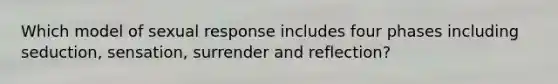 Which model of sexual response includes four phases including seduction, sensation, surrender and reflection?