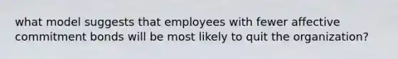 what model suggests that employees with fewer affective commitment bonds will be most likely to quit the organization?