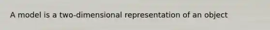 A model is a two-dimensional representation of an object