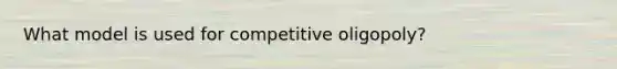 What model is used for competitive oligopoly?