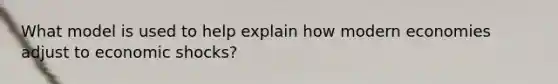 What model is used to help explain how modern economies adjust to economic shocks?