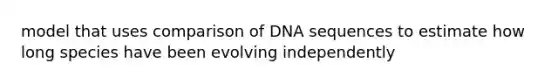 model that uses comparison of DNA sequences to estimate how long species have been evolving independently