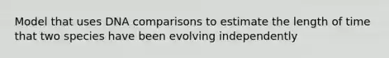 Model that uses DNA comparisons to estimate the length of time that two species have been evolving independently